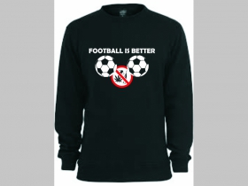 FOOTBALL IS BETTER mikina bez kapuce 